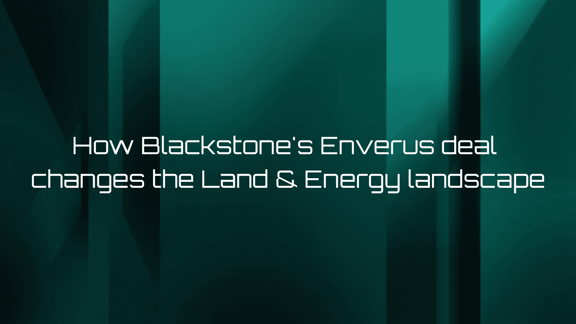 How Blackstone's Enverus deal changes the Land & Energy landscape